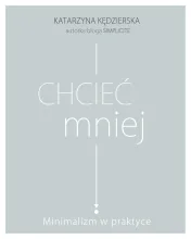 Chcieć mniej. Minimalizm w praktyce